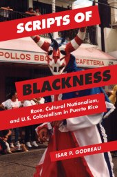 book Scripts of blackness. Race, cultural nationalism, and U.S. colonialism in Puerto Rico.