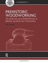 book Prehistoric Woodworking: The Analysis and Interpretation of Bronze and Iron Age Toolmakers (UCL Institute of Archaeology Publications)