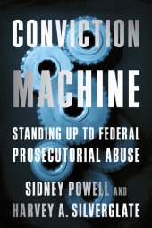 book Conviction Machine; Standing up to federal prosecutorial abuse