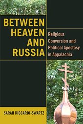 book Between Heaven and Russia: Religious Conversion and Political Apostasy in Appalachia