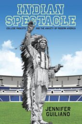 book Indian spectacle : college mascots and the anxiety of modern America