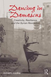 book Dancing in Damascus : creativity, resilience, and the Syrian revolution