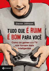 book Tudo que é ruim é bom para você: Como os games e a TV nos tornam mais inteligentes