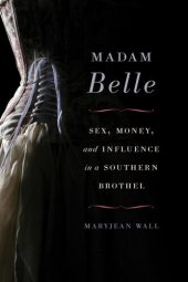 book Madam Belle : sex, money, and influence in a southern brothel