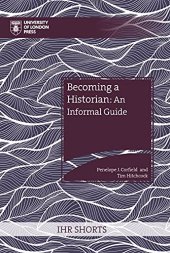 book Becoming a Historian: An Informal Guide (IHR Shorts)