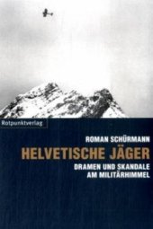 book Helvetische Jäger: Dramen und Skandale am Militärhimmel. In Zus.-Arb. m. WOZ - Die Wochenzeitung