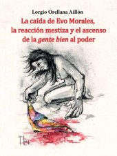 book La caída de Evo Morales, la reacción mestiza y el ascenso de la gente bien al poder