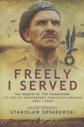 book Freely I Served: The Memoir of the Commander, 1st Polish Independent Parachute Brigade 1941 - 1944