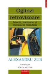 book Oglinzi retrovizoare: istorie, memorie și morală în România: Alexandru Zub în dialog cu Sorin Antohi