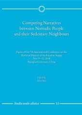 book Competing Narratives Between Nomadic People and Their Sedentary Neighbours: Papers of the 7th International Conference on the Medieval History of the Eurasian Steppe, Nov. 9-12, 2018, Shanghai University, China