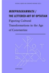 book "Morphogrammata" / The Lettered Art of Optatian: Figuring Cultural Transformations in the Age of Constantine