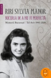 book Bucuria de a nu fi perfecta: Memorii. Bucuresti/Tel Aviv 1941–2015