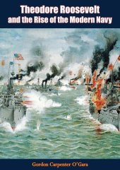 book Theodore Roosevelt and the Rise of the Modern Navy