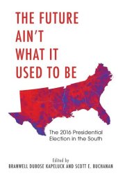 book The Future Ain't What It Used to Be: The 2016 Presidential Election in the South