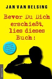 book Bevor Du Dich erschießt, lies dieses Buch!: ...denn wenn Du glaubst, es geht nicht mehr, kommt von irgendwo ein Lichtlein her!