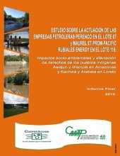 book Estudio sobre la actuación de las empresas petroleras Perenco en el Lote 67 y Maurel ET PROM-Pacific Rubiales Energy en el Lote 116: Impactos socio-ambientales y afectación de derechos de los pueblos indígenas Awajún y Wampís en Amazonas y Kechwa y Arabel