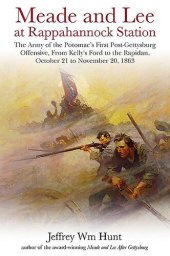 book Meade and Lee at Rappahannock Station : the Army of the Potomac's first post-Gettysburg offensive, from Kelly's Ford to the Rapidan, October 21to November 20, 1863