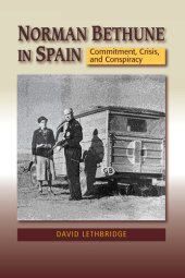 book Norman Bethune in Spain: Commitment, Crisis, and Conspiracy