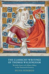 book The Classicist Writings of Thomas Walsingham: "Worldly Cares" at St. Albans Abbey in the Fourteenth Century