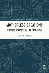 book Motherless Creations: Fictions Of Artificial Life, 1650-1890