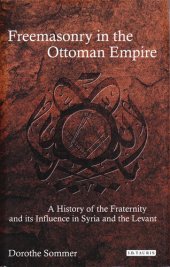 book Freemasonry in the Ottoman Empire : a history of the Fraternity and its influence in Syria and the Levant