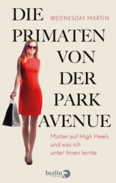 book Die Primaten von der Park Avenue: Mütter auf High Heels und was ich unter ihnen lernte