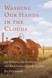 book Washing our hands in the clouds : Joe Williams, his forebears, and Black farms in South Carolina