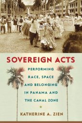 book Sovereign acts : performing race, space, and belonging in Panama and the Canal Zone