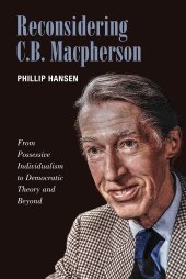 book Reconsidering C.B. MacPherson: From Possessive Individualism to Democratic Theory and Beyond