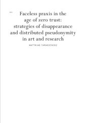 book Faceless praxis in the age of zero trust: strategies of disappearance and distributed pseudonymity in art and research