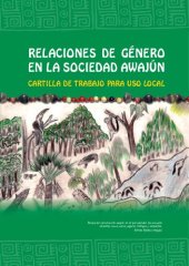 book Relaciones de género en la sociedad Awajún (Shíbaro/ Aents). Cartilla de trabajo para uso local