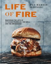 book Life of Fire : Mastering the Arts of Pit-cooked Barbecue, the Grill, and the Smokehouse