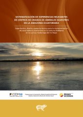 book Sistematización de experiencias relevantes de centros de crianza de animales silvestres en la amazonía ecuatoriana. Capacitación, diseño y asesoría técnica para la implementación de zoocriaderos productivos en la comuna Indillama en la cuenca media baja d