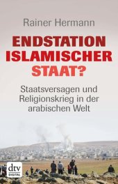 book Endstation Islamischer Staat? Staatsversagen und Religionskrieg in der arabischen Welt