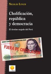 book Cholificación, república y democracia. El destino negado del Perú