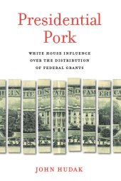 book Presidential Pork: White House Influence Over the Distribution of Federal Grants