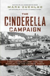 book The Cinderella Campaign : First Canadian Army and the Battles for the Channel Ports