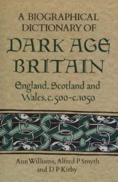 book A Biographical Dictionary of Dark Age Britain: England, Scotland and Wales, c. 500 - c. 1050