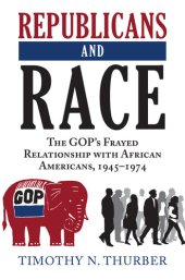 book Republicans and Race: The Gop's Frayed Relationship With African Americans, 1945-1974