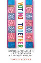 book Voting Together : Intergenerational Politics and Civic Engagement among Hmong Americans