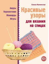 book Красивые узоры для вязания на спицах [Электронный ресурс] : [ажуры, переплетения, жаккарды, жгуты : 12+]