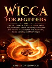 book Wicca for Beginners: The Ultimate Guide to Wiccan Rituals, Beliefs, Tools, and Spells. A Book for Solitary Practitioners and Witches to Get Started With Witchcraft, Herbs, Candles, and Moon Magic