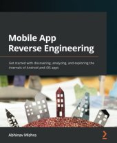 book Mobile App Reverse Engineering: Get started with discovering, analyzing, and exploring the internals of Android and iOS apps