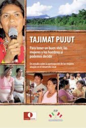 book Tajimat Pujut – Para tener un buen vivir, las mujeres y los hombres sí podemos decidir. Un estudio sobre la participación de la mujer awajún en el desarrollo local