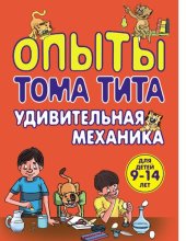 book Опыты Тома Тита [Электронный ресурс] : удивительная механика : [для младшего школьного возраста : для детей 9-14 лет]