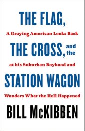 book The Flag, the Cross, and the Station Wagon: A Graying American Looks Back at His Suburban Boyhood and Wonders What the Hell Happened