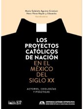 book Los proyectos católicos de nación en el México del siglo XX. Actores, ideologías y prácticas