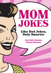 book Mom Jokes : Like Dad Jokes, Only Smarter