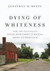 book Dying of Whiteness : How the Politics of Racial Resentment is Killing America's Heartland