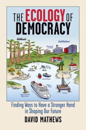 book The Ecology of Democracy: Finding Ways to Have a Stronger Hand in Shaping Our Future